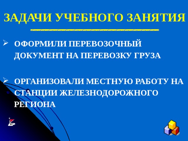 ЗАДАЧИ УЧЕБНОГО ЗАНЯТИЯ ОФОРМИЛИ ПЕРЕВОЗОЧНЫЙ ДОКУМЕНТ НА ПЕРЕВОЗКУ ГРУЗА  ОРГАНИЗОВАЛИ МЕСТНУЮ РАБОТУ НА СТАНЦИИ ЖЕЛЕЗНОДОРОЖНОГО РЕГИОНА 
