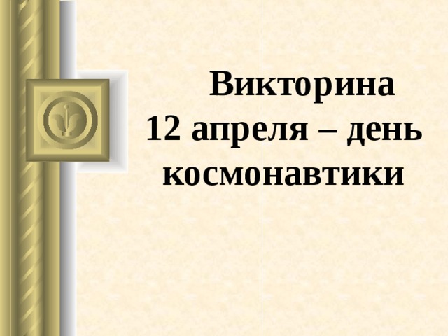  Викторина  12 апреля – день космонавтики 