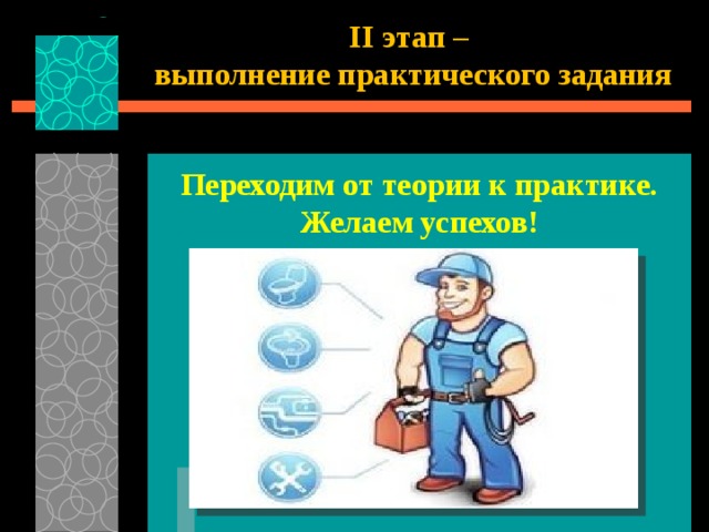 II этап – выполнение практического задания Переходим от теории к практике. Желаем успехов! 