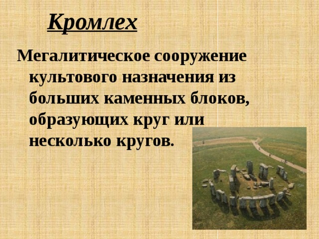 Кромлех Мегалитическое сооружение культового назначения из больших каменных блоков, образующих круг или несколько кругов. 