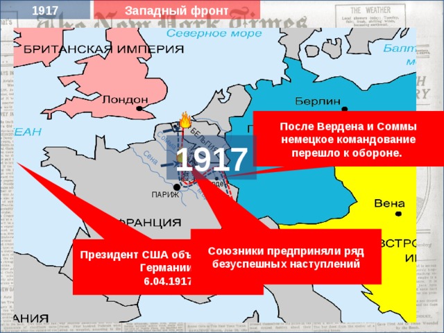 Западный фронт 1917 Сена БЕЛЬГИЯ Марна Сомма После Вердена и Соммы немецкое командование перешло к обороне. Ипр 1917 Верден ПАРИЖ Союзники предприняли ряд безуспешных наступлений Президент США объявил войну Германии. 6.04.1917