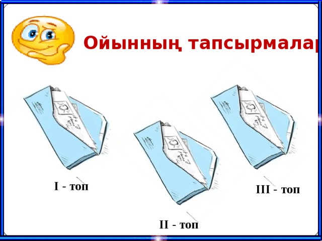  Ойынның тапсырмалары І - топ ІІІ - топ ІІ - топ 