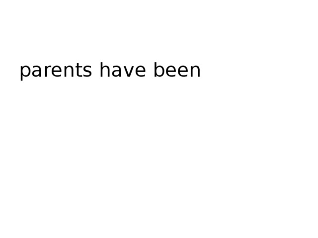parents have been 