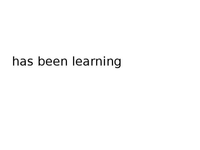 has been learning 