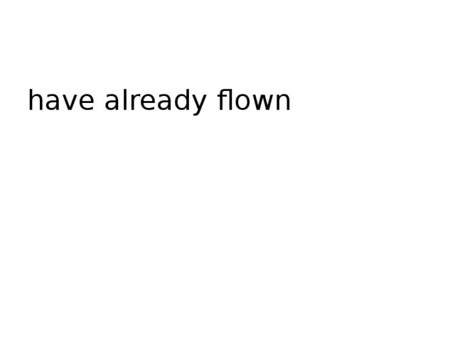 have already flown 