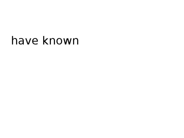have known 