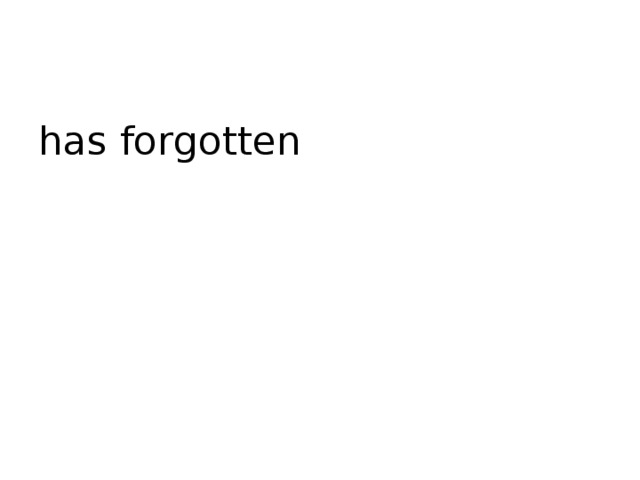 has forgotten 