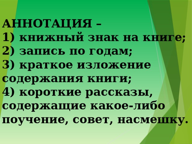 АННОТАЦИЯ –  1) книжный знак на книге;  2) запись по годам;  3) краткое изложение содержания книги;  4) короткие рассказы, содержащие какое-либо поучение, совет, насмешку.   