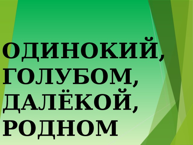ОДИНОКИЙ, ГОЛУБОМ, ДАЛЁКОЙ, РОДНОМ 