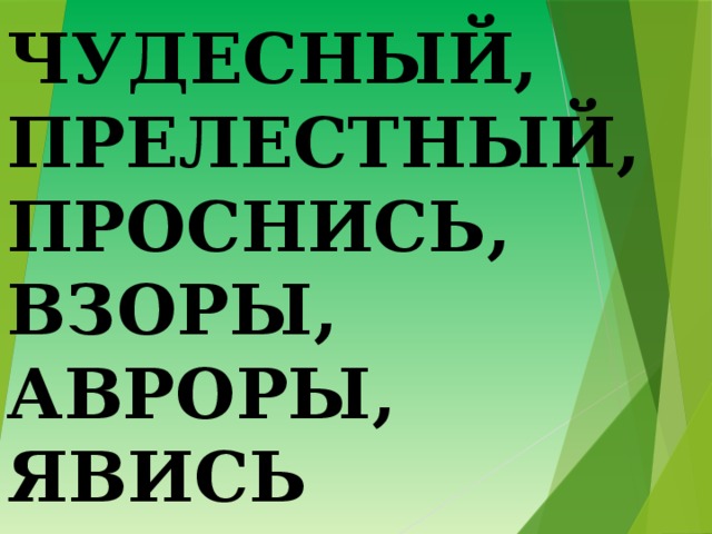 ЧУДЕСНЫЙ, ПРЕЛЕСТНЫЙ, ПРОСНИСЬ, ВЗОРЫ, АВРОРЫ, ЯВИСЬ 