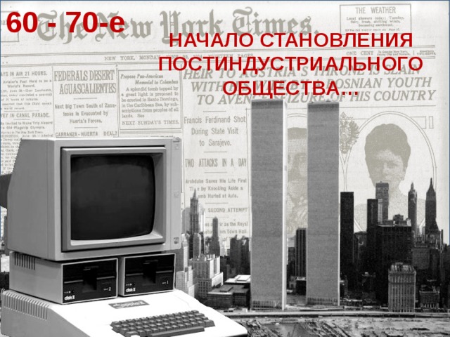 60 - 70-е НАЧАЛО СТАНОВЛЕНИЯ ПОСТИНДУСТРИАЛЬНОГО ОБЩЕСТВА…