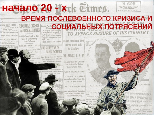 начало 20 - х ВРЕМЯ ПОСЛЕВОЕННОГО КРИЗИСА И СОЦИАЛЬНЫХ ПОТРЯСЕНИЙ