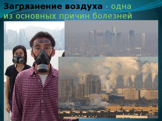Загрязнение   воздуха  - одна из основных причин болезней сердца. 