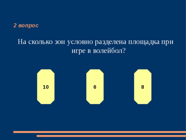 2 вопрос На сколько зон условно разделена площадка при игре в волейбол? 10 6 8 