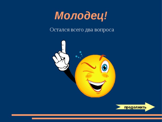Молодец! Остался всего два вопроса продолжить 