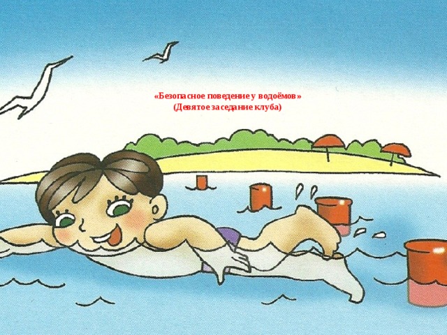    «Безопасное поведение у водоёмов»  (Девятое заседание клуба) 