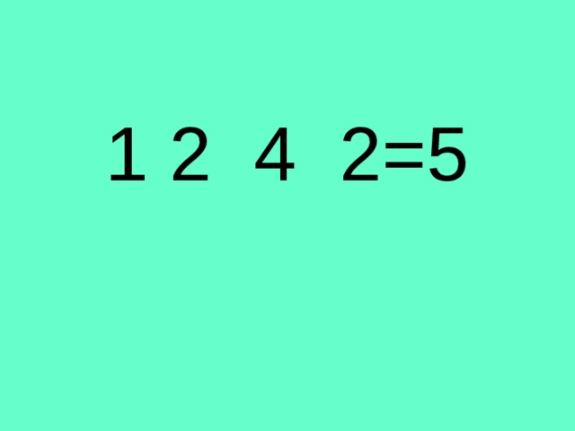 1 2 4 2=5 