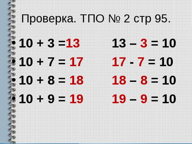 Проверка. ТПО № 2 стр 95. 10 + 3 = 13 13 – 3 = 10 10 + 7 = 17  17 - 7 = 10 10 + 8 = 18  18 – 8 = 10 10 + 9 = 19  19 – 9 = 10 