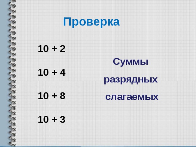 Проверка 10 + 2  10 + 4  10 + 8  10 + 3 Суммы разрядных слагаемых 