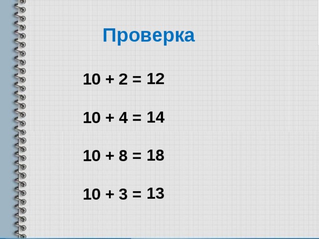 Проверка 12  14  18  13  10 + 2 =  10 + 4 =  10 + 8 =  10 + 3 = 