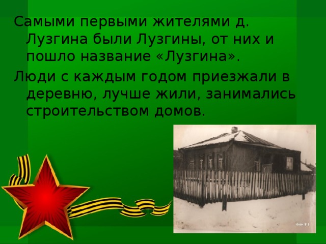 Самыми первыми жителями д. Лузгина были Лузгины, от них и пошло название «Лузгина». Люди с каждым годом приезжали в деревню, лучше жили, занимались строительством домов. 