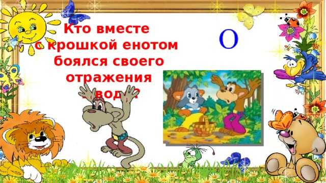 Кто вместе с крошкой енотом боялся своего отражения  в воде? 