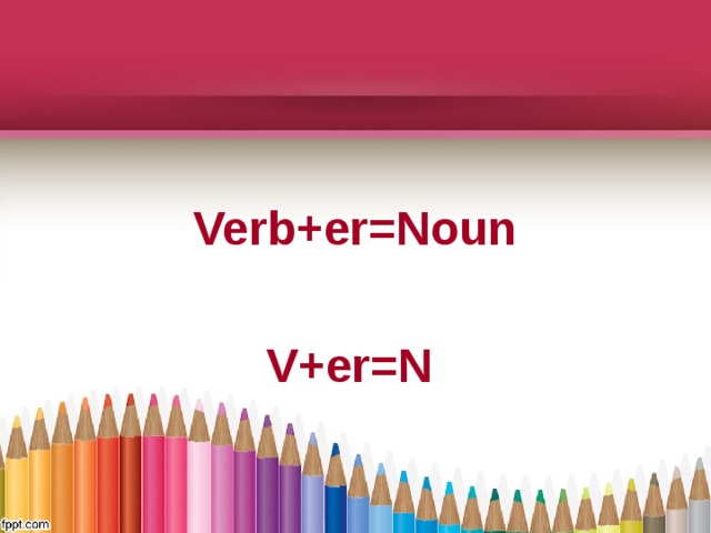  Verb+er=Noun  V+er=N  