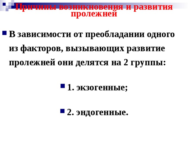 Причины возникновения и развития пролежней В зависимости от преобладании одного из факторов, вызывающих развитие пролежней они делятся на 2 группы: 1. экзогенные; 2. эндогенные. 