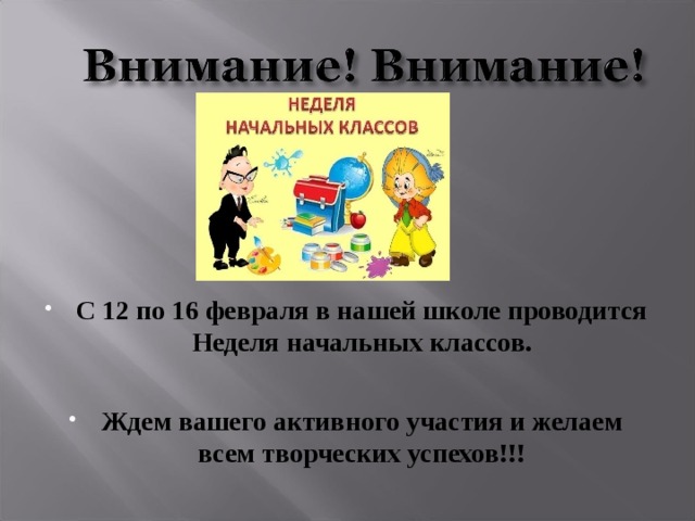 С 12 по 16 февраля в нашей школе проводится Неделя начальных классов.  Ждем вашего активного участия и желаем всем творческих успехов!!! 