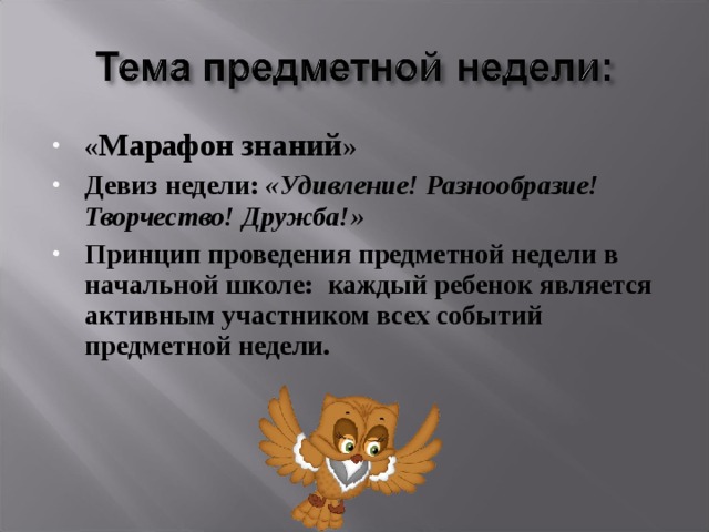 « Марафон знаний » Девиз недели:   «Удивление! Разнообразие! Творчество! Дружба!» Принцип проведения предметной недели в начальной школе: каждый ребенок является активным участником всех событий предметной недели. 