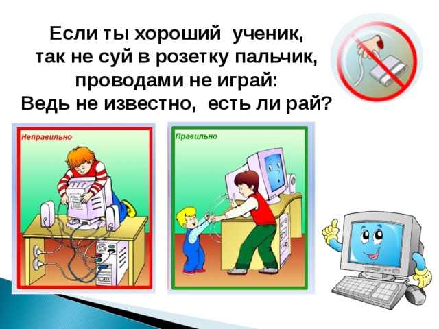 Если ты хороший ученик,  так не суй в розетку пальчик,  проводами не играй:  Ведь не известно, есть ли рай? 