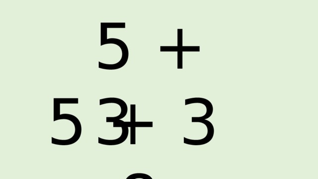 5 + 3 5 + 3 = 8 