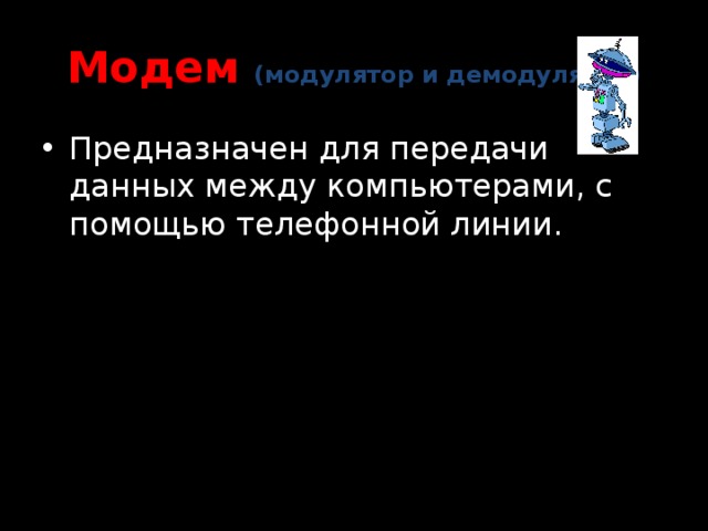 Модем (модулятор и демодулятор) Предназначен для передачи данных между компьютерами, с помощью телефонной линии. 