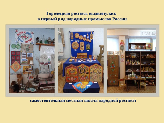 Городецкая роспись выдвинулась  в первый ряд народных промыслов России   самостоятельная местная школа народной росписи   