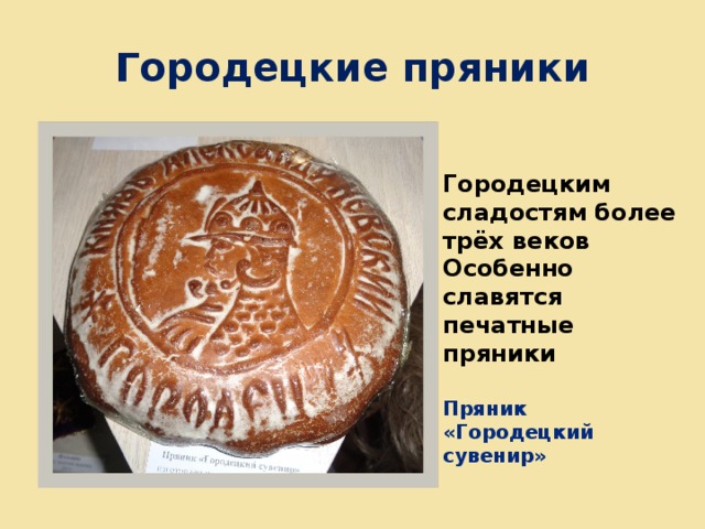 Городецкие пряники  Городецким сладостям более трёх веков Особенно славятся печатные пряники Пряник «Городецкий сувенир» 