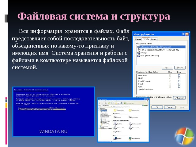 Файловая система и структура Вся информация хранится в файлах. Файл представляет собой последовательность байт, объединенных по какому-то признаку и имеющих имя. Система хранения и работы с файлами в компьютере называется файловой системой. 