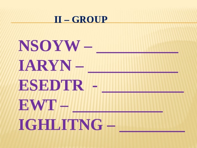II – GROUP NSOYW – __________ IARYN – ___________ ESEDTR - __________ EWT – ___________ IGHLITNG – ________ 