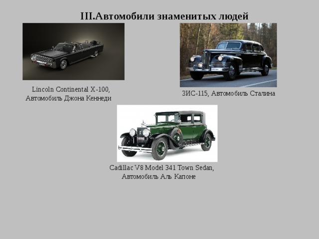III.Автомобили знаменитых людей  Lincoln Continental X-100, Автомобиль Джона Кеннеди ЗИС-115, Автомобиль Сталина Cadillac V8 Model 341 Town Sedan,  Автомобиль Аль Капоне 