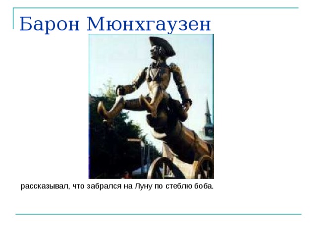 Барон Мюнхгаузен  рассказывал, что забрался на Луну по стеблю боба. 
