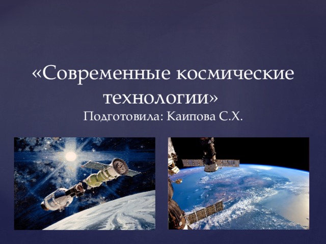    « Современные космические технологии»  Подготовила: Каипова С.Х.    