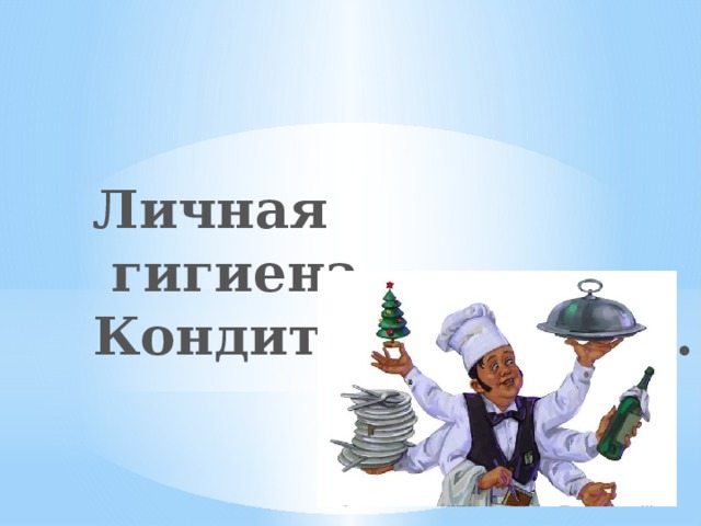 Личная  гигиена Кондитера, повара. 