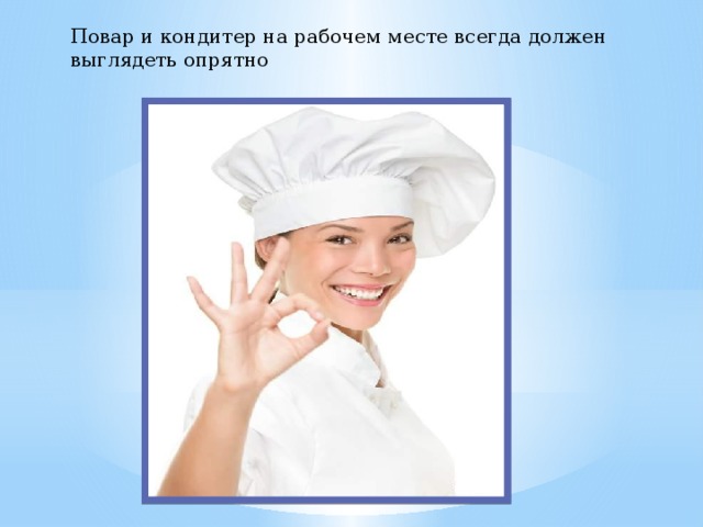 Повар и кондитер на рабочем месте всегда должен выглядеть опрятно 