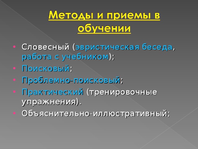 Словесный ( эвристическая беседа , работа с учебником ); Поисковый ; Проблемно-поисковый ; Практический (тренировочные упражнения). Объяснительно-иллюстративный; 