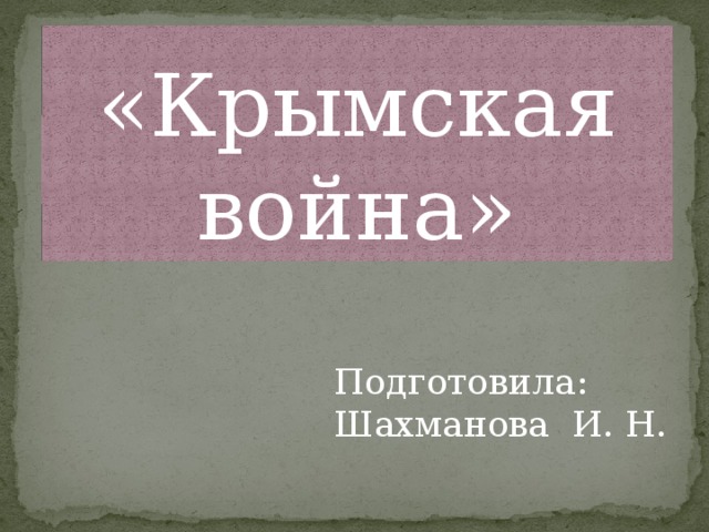 «Крымская война» Подготовила: Шахманова И. Н. 