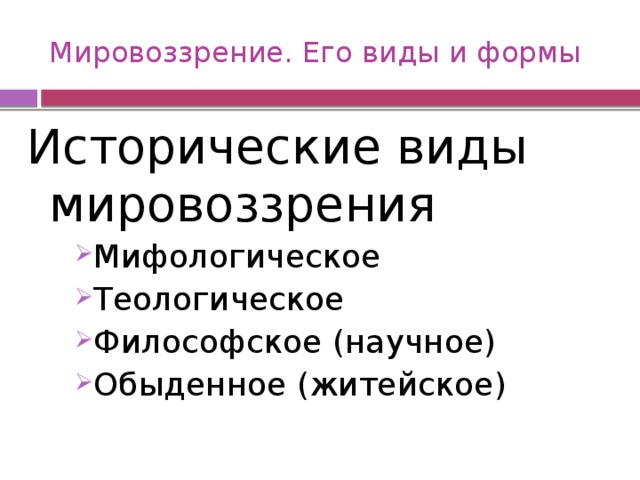 Мировоззрение. Его виды и формы Исторические виды мировоззрения Мифологическое Теологическое Философское (научное) Обыденное (житейское) Мифологическое Теологическое Философское (научное) Обыденное (житейское) Мифологическое Теологическое Философское (научное) Обыденное (житейское) 