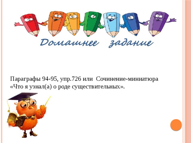 Параграфы 94-95, упр.726 или Сочинение-миниатюра «Что я узнал(а) о роде существительных». 