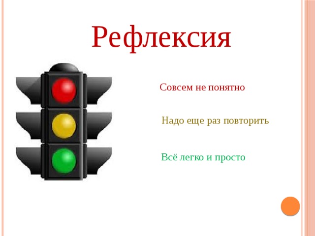  Всё легко и просто Рефлексия Совсем не понятно  Надо еще раз повторить 