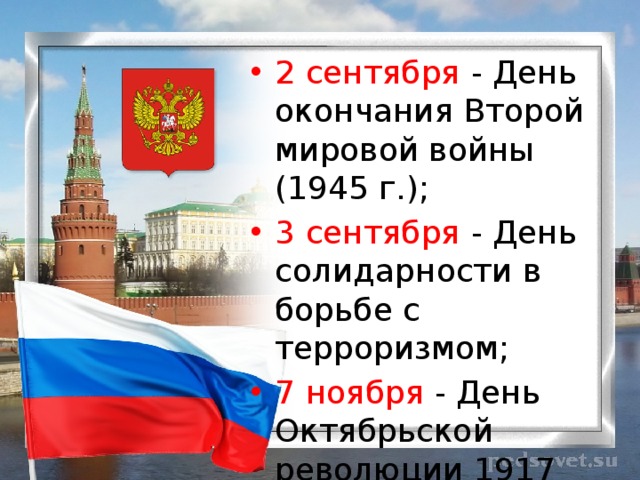 2 сентября - День окончания Второй мировой войны (1945 г.); 3 сентября - День солидарности в борьбе с терроризмом; 7 ноября - День Октябрьской революции 1917 года; 
