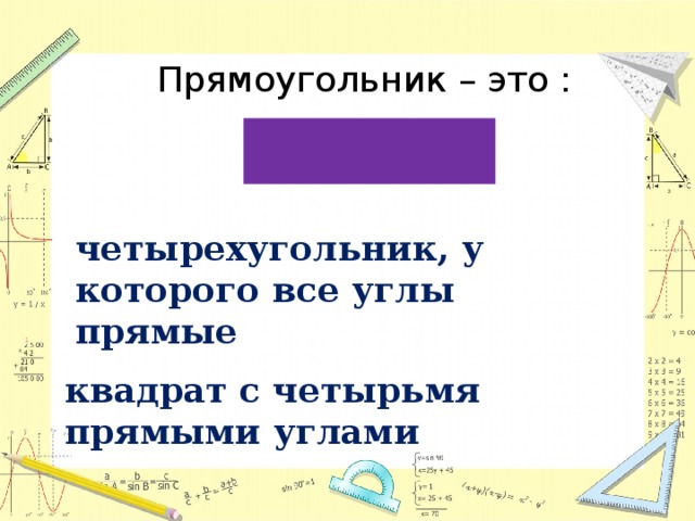 Прямоугольник – это : четырехугольник, у которого все углы прямые квадрат с четырьмя прямыми углами 