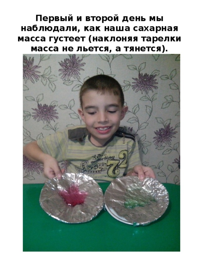 Первый и второй день мы наблюдали, как наша сахарная масса густеет (наклоняя тарелки масса не льется, а тянется). 